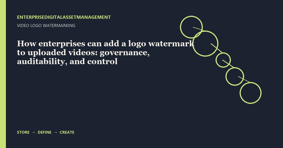 How enterprises can add a logo watermark to uploaded videos: governance, auditability, and control