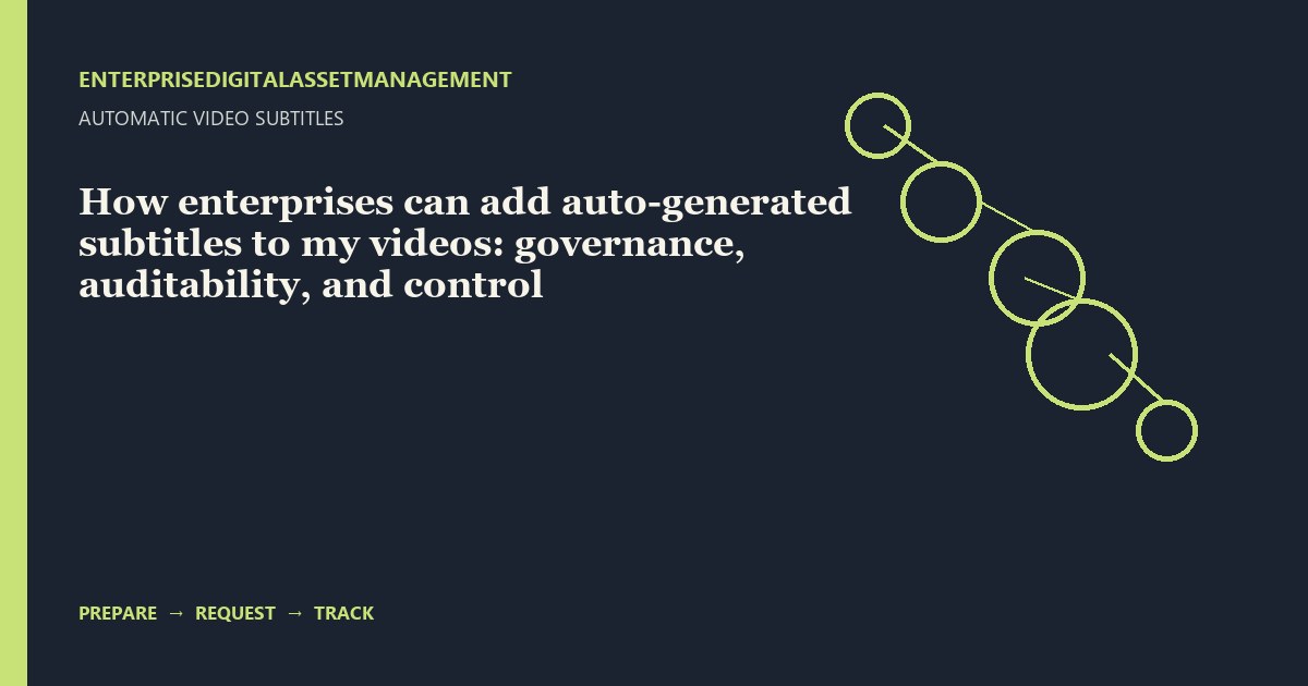 How enterprises can add auto-generated subtitles to my videos: governance, auditability, and control