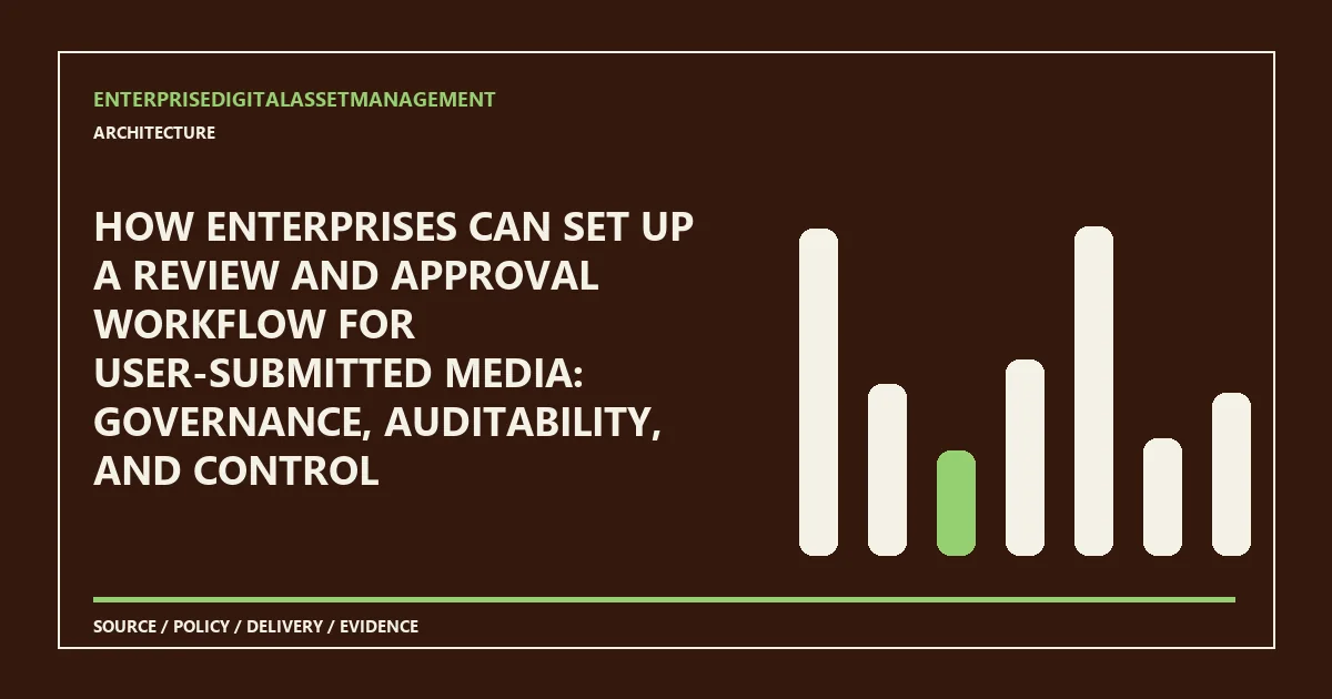 How enterprises can set up a review and approval workflow for user-submitted media: governance, auditability, and control