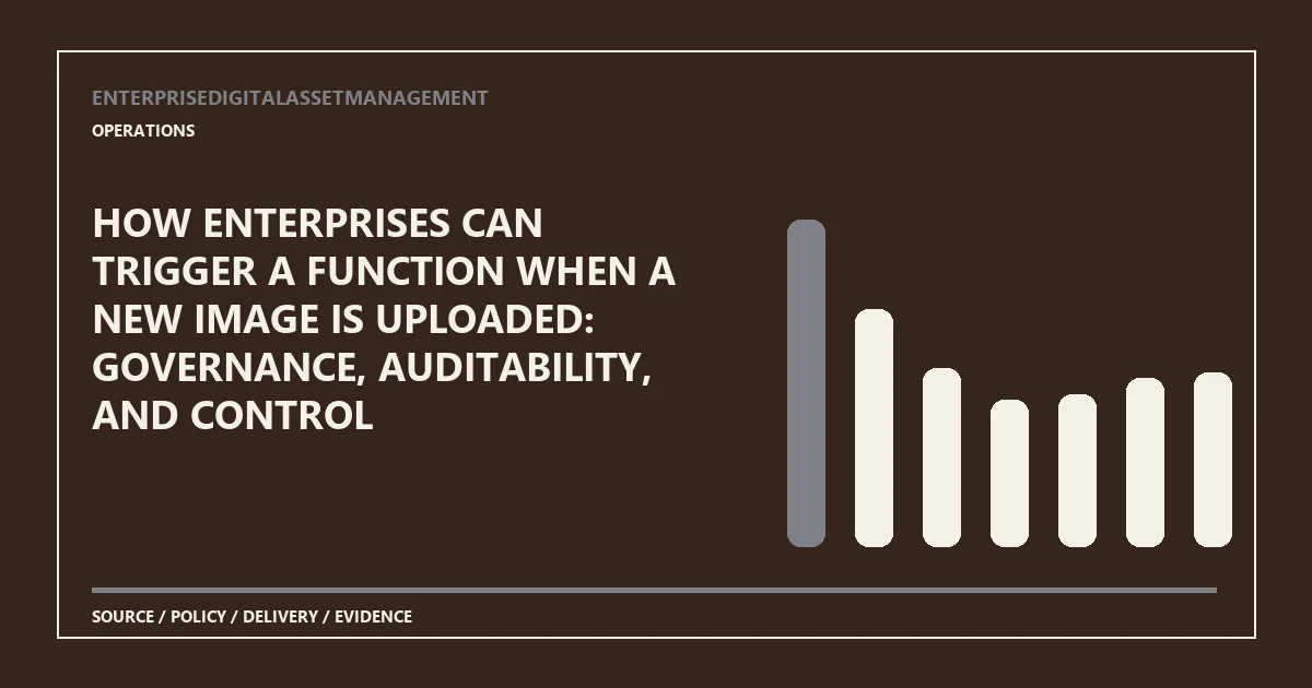 How enterprises can trigger a function when a new image is uploaded: governance, auditability, and control